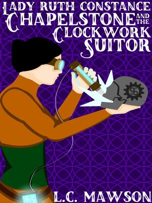 cover image of Lady Ruth Constance Chapelstone and the Clockwork Suitor